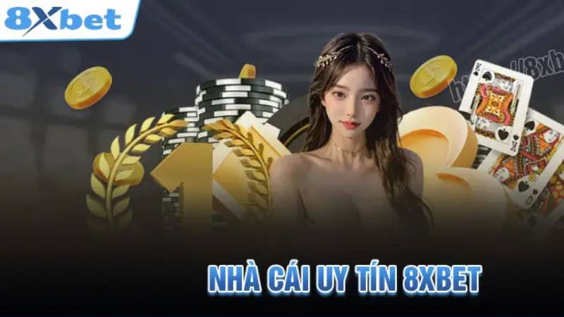 8Xbet - Nhà cái rút nạp tiền nhanh, chơi game thỏa thích