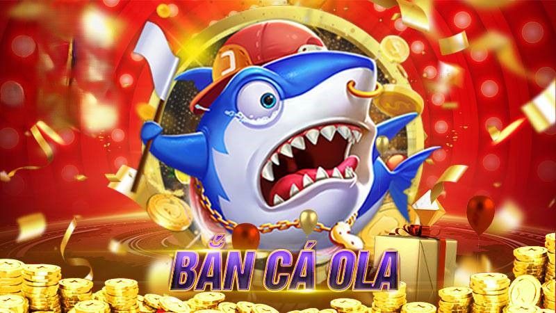 Bắn cá Ola - Trải nghiệm săn cá mỗi ngày nhận thưởng cả tuần