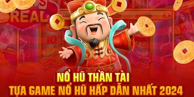 Nổ hũ thần tài - Cơ hội săn thưởng với jackpot cực khủng